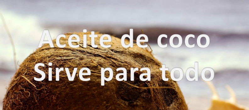 Aceite de coco. Sirve para todo.